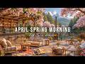 Calm April Spring Morning Outdoor Coffee Shop Ambience Relaxing Jazz Music For Stress Relief 