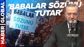 Erdoğan O Pankartı Okudu Eskişehir Yıkıldı: Babalar Sözünü Tutar