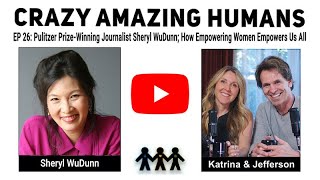 EP 26: Pulitzer Prize-Winning Journalist Sheryl WuDunn; How Empowering Women Empowers Us All