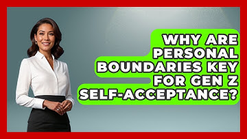 Why Are Personal Boundaries Key For Gen Z Self-acceptance? - Gen Z Unfiltered