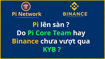 Pi Network lên sàn Binance: Do Pi Core Team hay Binance không vượt qua KYB?