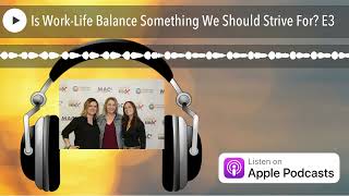 Is Work-Life Balance Something We Should Strive For? E3