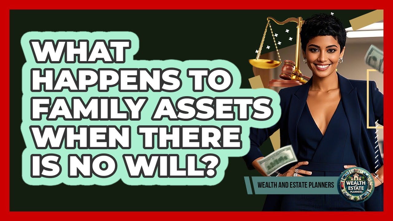 What Happens To Family Assets When There Is No Will? - Wealth and Estate Planners