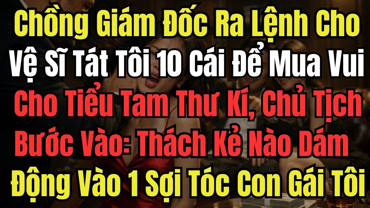 Chồng Giám Đốc Ra Lệnh Cho Vệ Sĩ Tát Tôi 10 Cái Để Mua Vui Cho Tiểu Tam Thư Kí, Chủ Tịch Bước Vào