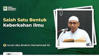 SALAH SATU BENTUK KEBERKAHAN ILMU | Ustadz Abu Ibrahim Muhammad Ali