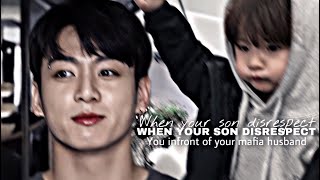 When your son disrespect you infront of your mafia husband [ 𝐣𝐮𝐧𝐠𝐤𝐨𝐨𝐤 𝐟𝐟 ]