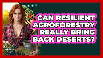 Can Resilient Agroforestry Really Bring Back Deserts? - The World of Agriculture