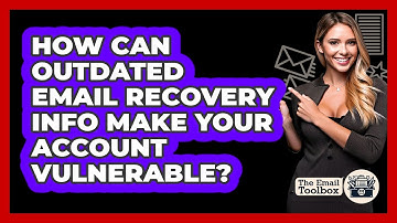 How Can Outdated Email Recovery Info Make Your Account Vulnerable? - TheEmailToolbox.com