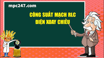 Công suất, hệ số công suất điện xoay chiều, vật lí 12 dễ hiểu