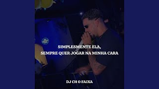 Simplesmente Ela, Sempre Quer Jogar Minha Cara - DJ CH O FAIXA