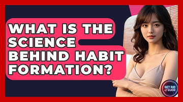 What Is the Science Behind Habit Formation? - Get Rid Of Guide