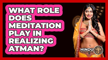 What Role Does Meditation Play In Realizing Atman? - Hindu Enlightenment Journey