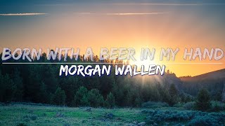 Morgan Wallen - Born With A Beer In My Hand (Lyrics) - Full Audio, 4k Video