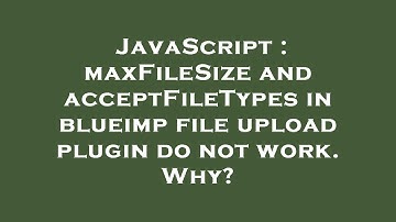 JavaScript : maxFileSize and acceptFileTypes in blueimp file upload plugin do not work. Why?