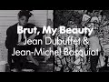 Brut, My Beauty: Jean Dubuffet and Jean-Michel Basquiat