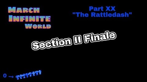 March Infinite World - Part XX - "The Rattledash" & Section II Finale