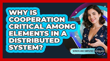 Why Is Cooperation Critical Among Elements In A Distributed System?