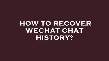 How to recover wechat chat history?