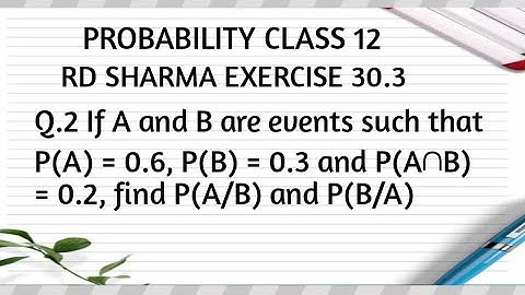 If A and B are events such that P(A) = 0.6, P(B) = 0.3 and (PA∩B) = 0.2, find P(A/B) and P(B/A)