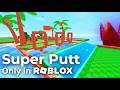 Super Putt. OUT ON ROBLOX!