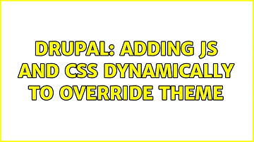 Drupal: Adding JS and CSS Dynamically to Override Theme