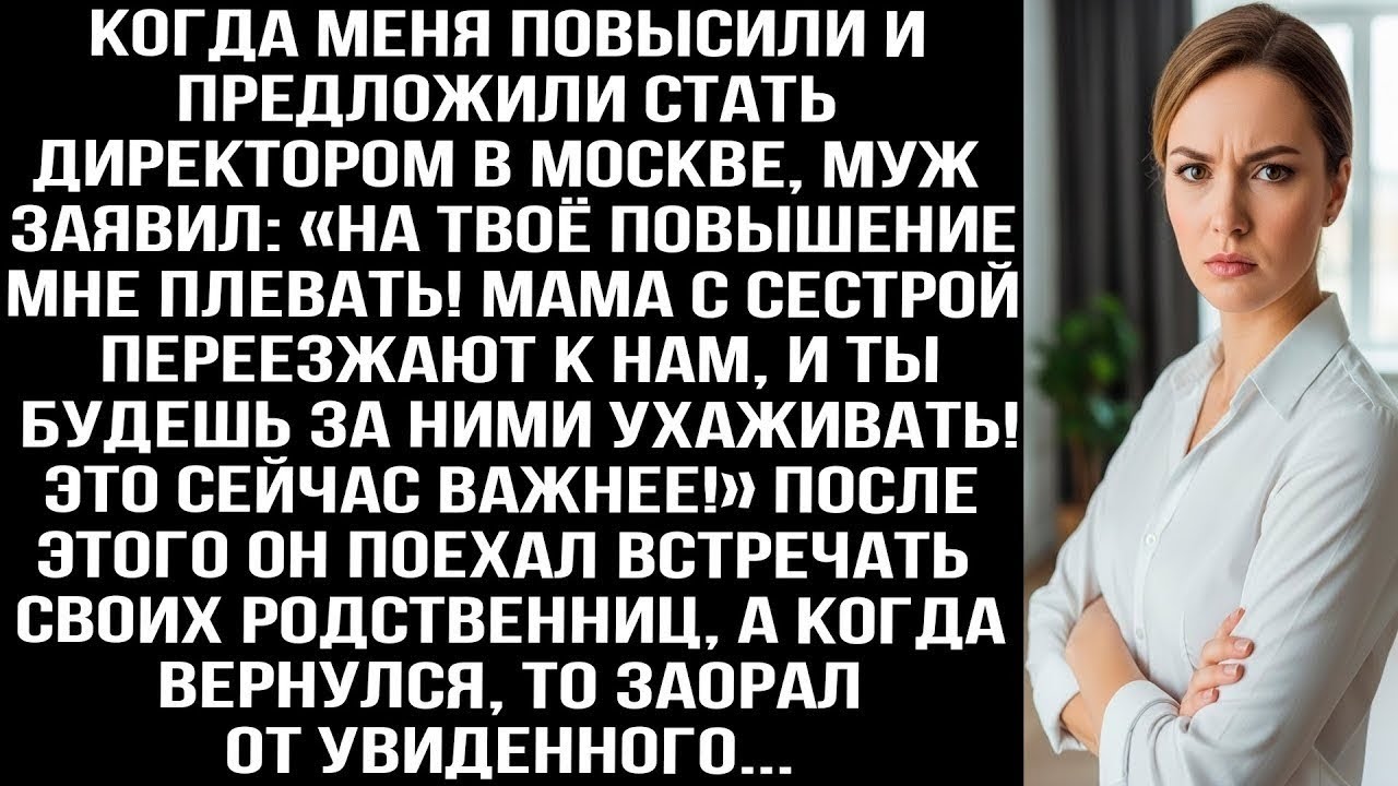 Меня повысили, а муж заявил «Мне плевать! Мама с сестрой переезжают к нам, ухаживать будешь ты!»