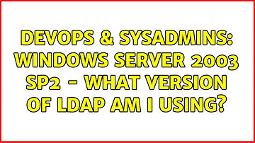 DevOps & SysAdmins: Windows Server 2003 SP2 - What version of LDAP am I using? (2 Solutions!!)