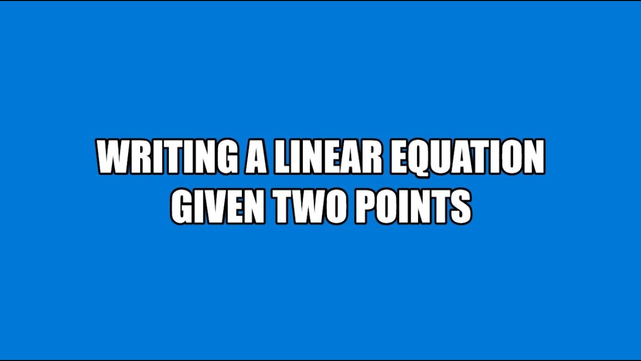 Writing a Linear Equation When Given Two Points - YouTube