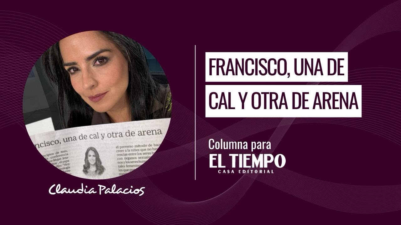 Francisco, una de cal y otra de arena | Columna para El Tiempo ...