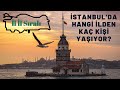 İstanbul'da Hangi İlden Kaç Kişi Yaşıyor? - İstanbul’da En Çok Nereli Var? - İL İL SIRALI