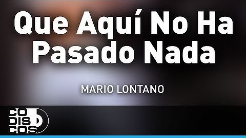 Que Aquí No Ha Pasado Nada, Mario Lontano - Audio
