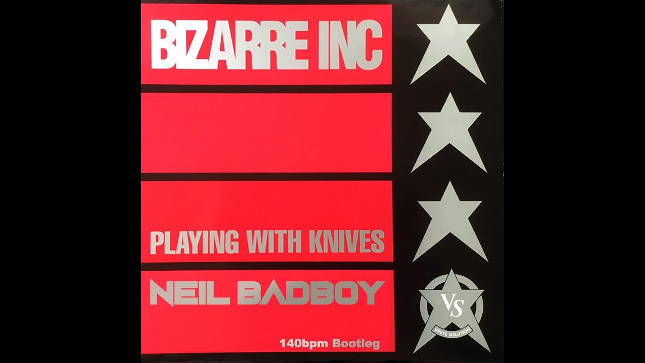 BIZARRE INC   PLAYING WITH KNIVES   NEIL BADBOY 140BPM BOOTLEG