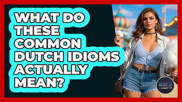 What Do These Common Dutch Idioms Actually Mean? - Exploring The Benelux
