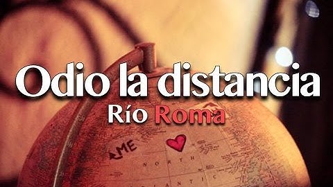 Río Roma - Odio la Distancia - [Letra + Imágenes]