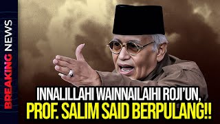 🔴LIVE! BREAKING NEWS! INNALILLAHI WAINNAILAIHI ROJI'UN, PROF. SALIM SAID BERPULANG!!