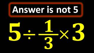 5 ÷ 1/3 × 3 = ? Most People Get This Wrong!