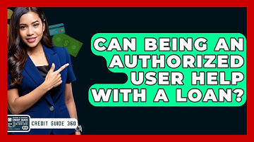 Can Being An Authorized User Help With A Loan? - CreditGuide360.com