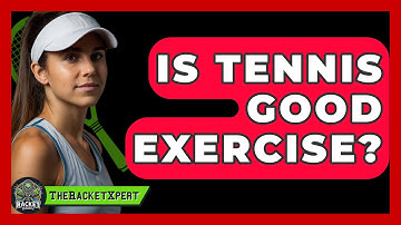 Is Tennis Good Exercise? - The Racket Xpert