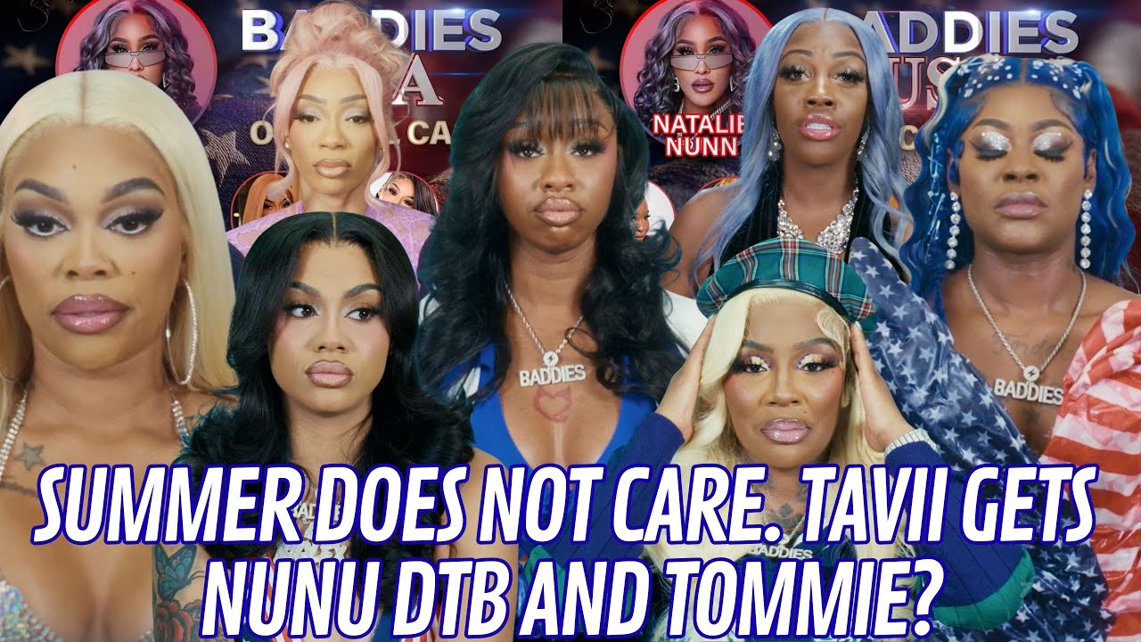 BADDIES USA SUMMER DOES NOT CARE🤯, TAVII GOT DTB NUNU TOMMIE? - YouTube