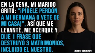 En la cena, mi marido gritó: “¡Pídele perdón a mi hermana o vete de mi casa!”, así que me levanté...