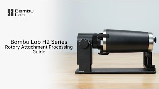 Bambu Lab H2 Series Rotary Attachment Processing Guide