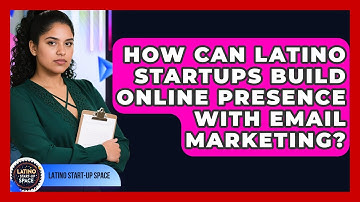 How Can Latino Startups Build Online Presence With Email Marketing? - Latino Start Up Space
