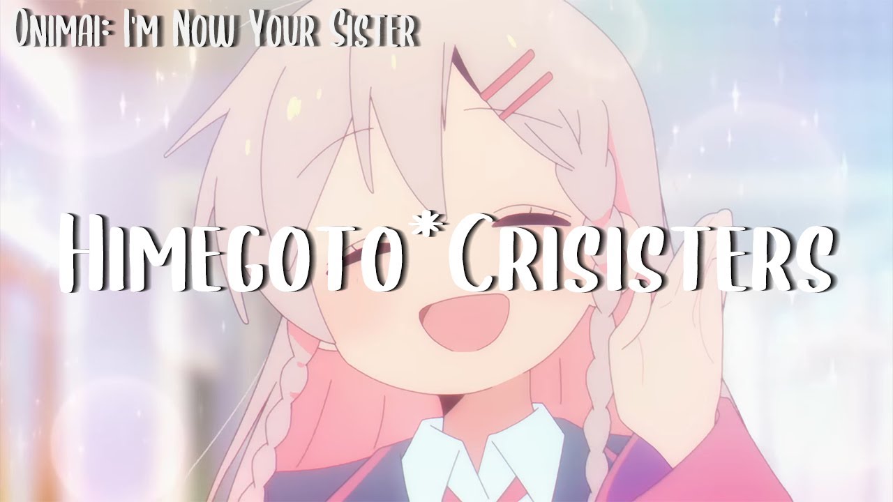Watch 【Lyrics】Onimai: I'm Now Your Sister ED Full「Himegoto*Crisisters」 on YouTube Watch 【Lyrics】Onimai: I'm Now Your Sister ED Full「Himegoto*Crisisters」 on YouTube