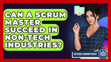 Can A Scrum Master Succeed In Non-tech Industries? - The Project Manager Toolkit