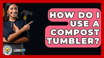 How Do I Use A Compost Tumbler? - LearnToDIY360.com