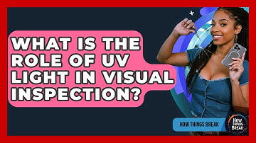 What Is The Role Of UV Light In Visual Inspection? - How Things Break