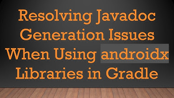 Resolving Javadoc Generation Issues When Using androidx Libraries in Gradle