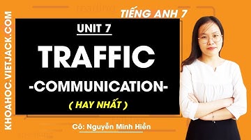 Tiếng Anh 7 - Unit 7 Traffic - Communication - Cô Nguyễn Minh Hiền (HAY NHẤT)