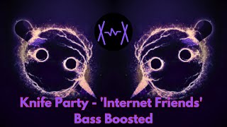 Knife Party - 'Internet Friends' | Bass Boosted