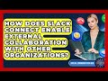 How Does Slack Connect Enable External Collaboration With Other Organizations?